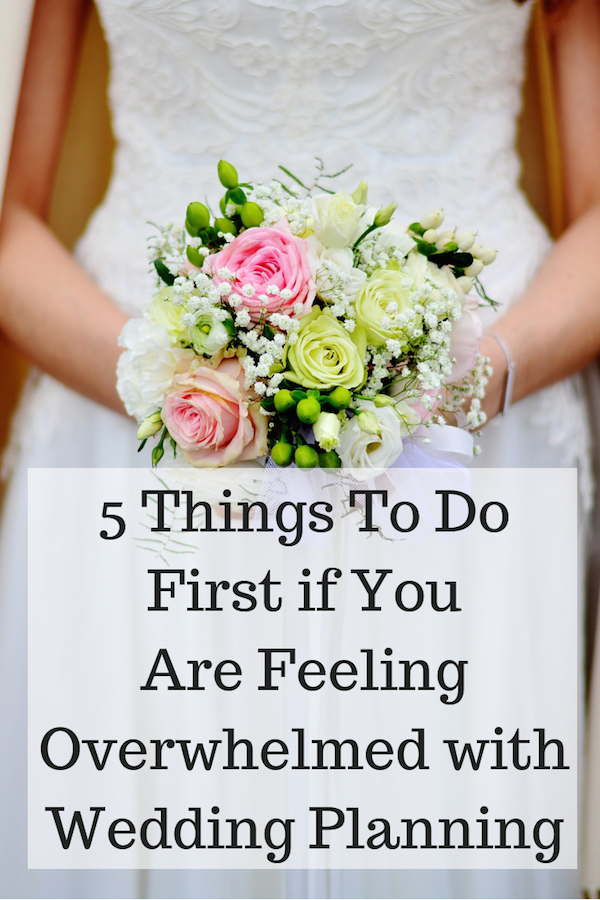 5 Things To Do First If You Are Feeling Overwhelmed With Wedding 