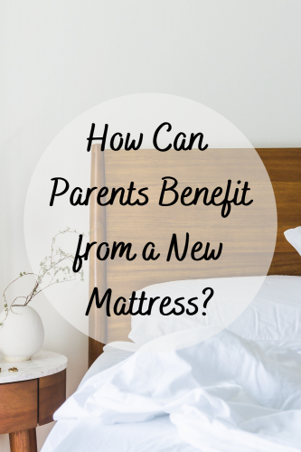 How Can Parents Benefit From A New Mattress Mom And More