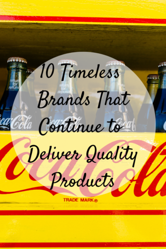 10 Timeless Brands That Continue To Deliver Quality Products