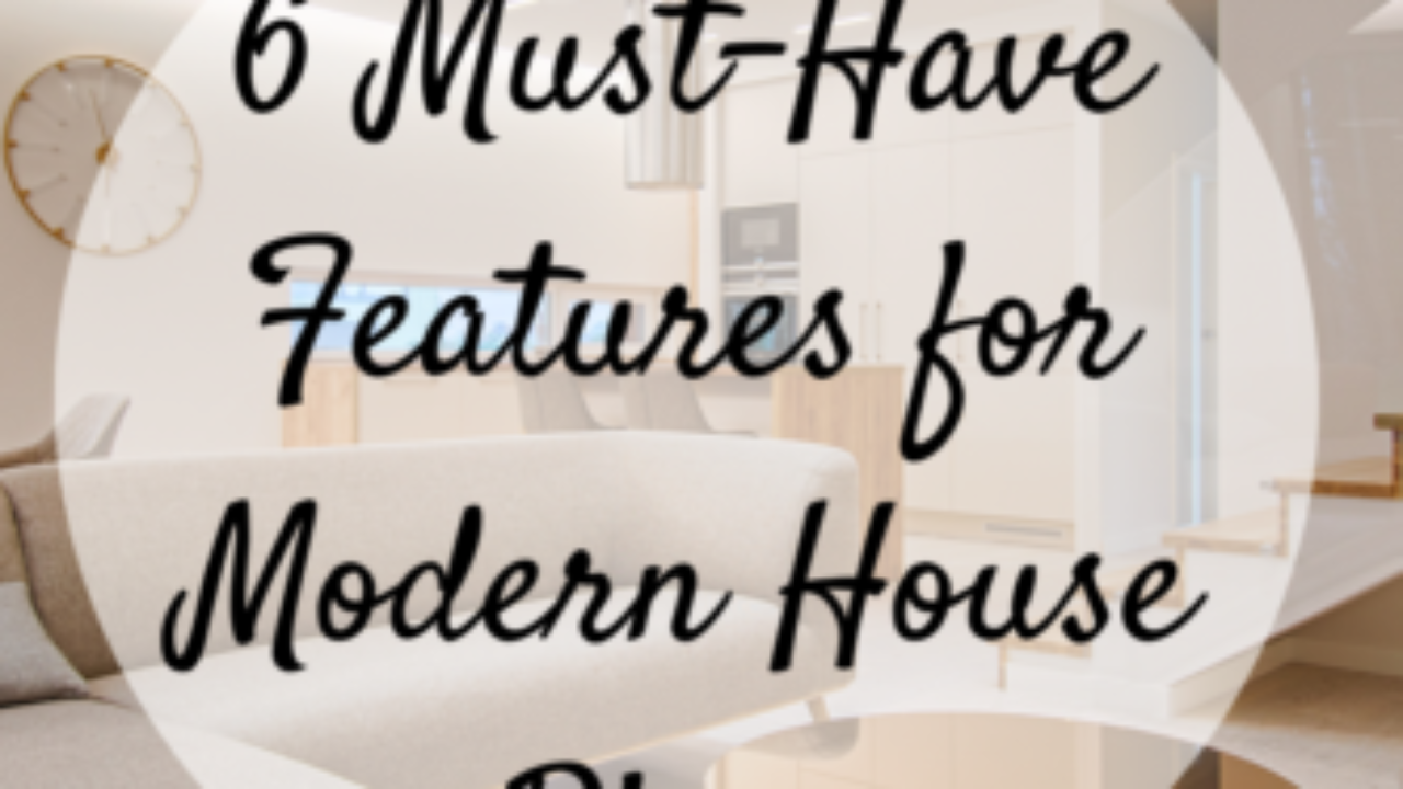 6 Must-Have Features for Modern House Plans - Mom and More